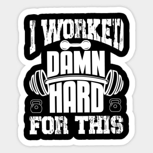 I Worked Damn Hard For This | Motivational & Inspirational | Gift or Present for Gym Lovers Sticker